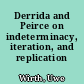 Derrida and Peirce on indeterminacy, iteration, and replication