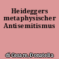 Heideggers metaphysischer Antisemitismus