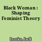 Black Woman : Shaping Feminist Theory
